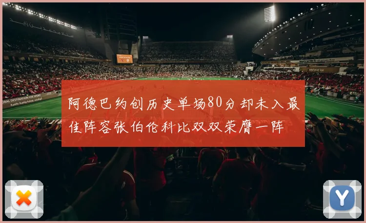 阿德巴约创历史单场80分却未入最佳阵容张伯伦科比双双荣膺一阵
