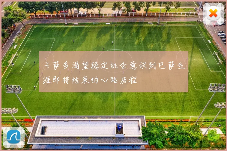 卡萨多渴望稳定机会意识到巴萨生涯即将结束的心路历程